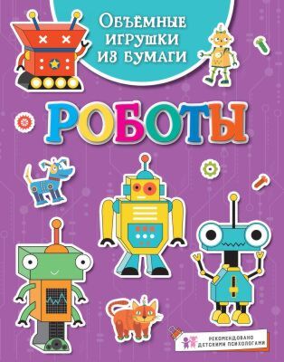 Объёмные игрушки из бумаги. Роботы (мягк.обл.)