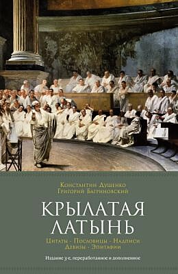 Крылатая латынь. Цитаты. Пословицы. Надписи. Девизы. Эпитафии (3-е изд., дополн.)