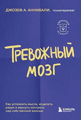 Тревожный мозг. Как успокоить мысли, исцелить разум и вернуть контроль над собственной жизнью (мягк.обл.)
