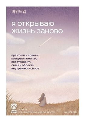 Я открываю жизнь заново. Практики и советы, которые помогают восстановить силы и обрести внутреннюю опору (мягк.обл.)