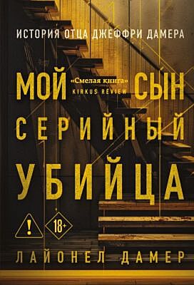 Мой сын — серийный убийца. История отца Джеффри Дамера (мягк.обл.)