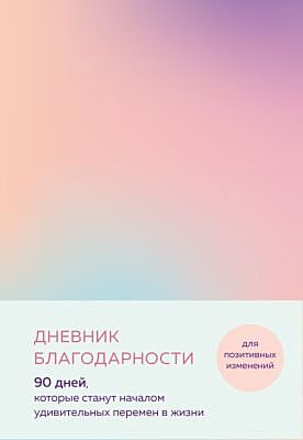 Дневник благодарности. 90 дней, которые станут началом удивительных перемен в жизни (градиент) (мягк.обл.)