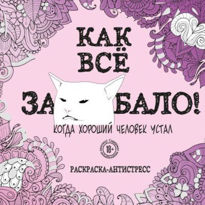 Как все задолбало! Раскраска-антистресс для взрослых (мягк.обл.)