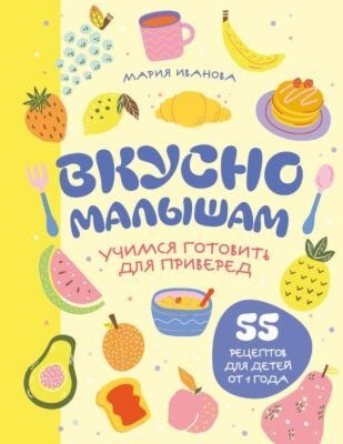 Вкусно малышам. Учимся готовить для приверед. 55 рецептов для детей от 1 года (мягкий переплет) (мягк.обл.)