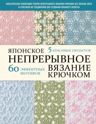 Японское непрерывное вязание крючком. 60 эффектных мотивов и 5 красивых проектов (мягкая обложка) (мягк.обл.)