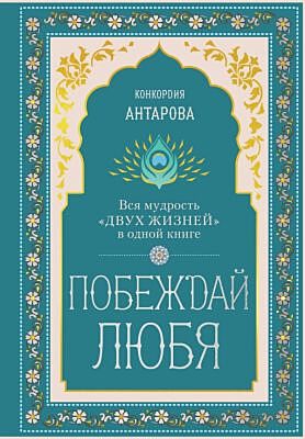 Побеждай любя.  Вся мудрость "Двух жизней" в одной книге
