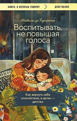 Воспитывать, не повышая голоса. Как вернуть себе спокойствие, а детям - детство (мягк.обл.)