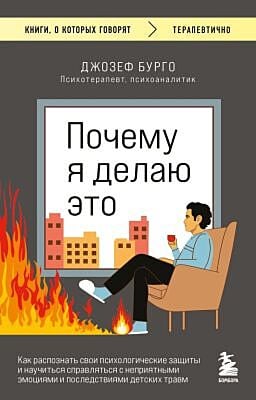 Почему я делаю это. Как распознать свои психологические защиты и научиться справляться с неприятными эмоциями и последствиями детских травм (мягк.обл.)