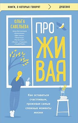 ПроЖИВАЯ. Как оставаться счастливым, проживая самые сложные моменты жизни (мягк.обл.)