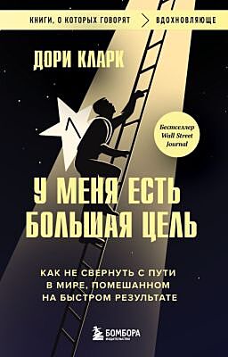 У меня есть большая цель. Как не свернуть с пути в мире, помешанном на быстром результате (мягк.обл.)