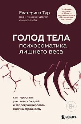 ГОЛОД ТЕЛА: психосоматика лишнего веса. Как перестать утешать себя едой и запрограммировать мозг на стройность