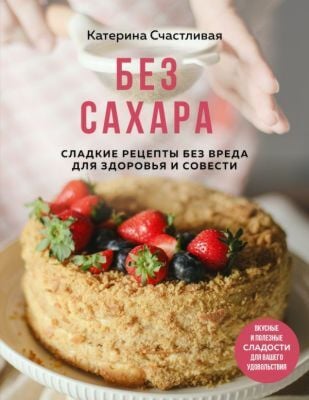 Без сахара. Сладкие рецепты без вреда для здоровья и совести (мягк.обл.)