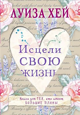 Исцели свою жизнь (мягк.обл.)
