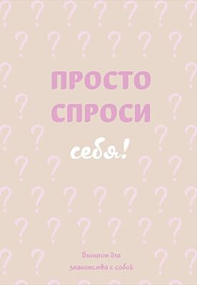 Просто спроси себя! Блокнот для знакомства с собой.