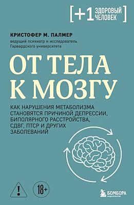 От тела к мозгу. Как нарушения метаболизма становятся причиной депрессии, биполярного расстройства, СДВГ, ПТСР и других заболеваний (мягк.обл.)