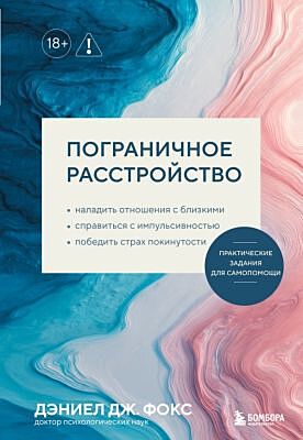 Пограничное расстройство. Практические задания для самопомощи. Наладить отношения с близкими, справиться с импульсивностью, победить страх покинутости (мягк.обл.)