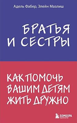 Братья и сестры. Как помочь вашим детям жить дружно (мягк.обл.)