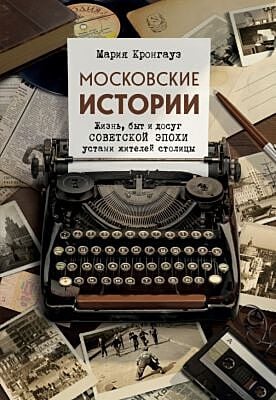 Московские истории. Жизнь, быт и досуг советской эпохи устами жителей столицы (мягк.обл.)