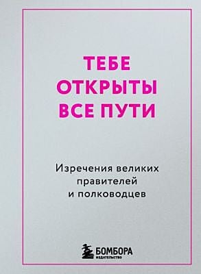 Тебе открыты все пути. Изречения великих правителей и полководцев