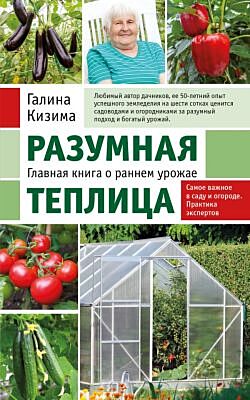 Разумная теплица. Главная книга о раннем урожае от Галины Кизимы (новое оформление) (мягк.обл.)