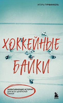 Хоккейные байки. Захватывающие истории для всех ценителей хоккея (мягк.обл.)