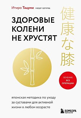 Здоровые колени не хрустят. Японская методика по уходу за суставами для активной жизни в любом возрасте (мягк.обл.)