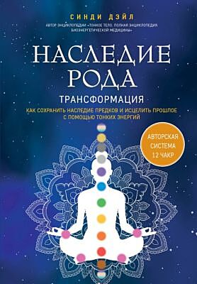 Наследие рода. Трансформация. Как сохранить наследие предков и исцелить прошлое с помощью тонких энергий
