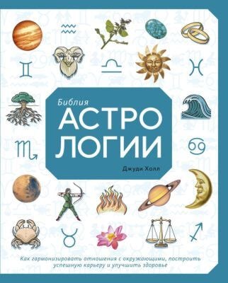 Библия астрологии. Как гармонизировать отношения с окружающими, построить успешную карьеру и улучшить здоровье (мягк.обл.)