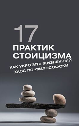17 практик стоицизма: как укротить жизненный хаос по-философски