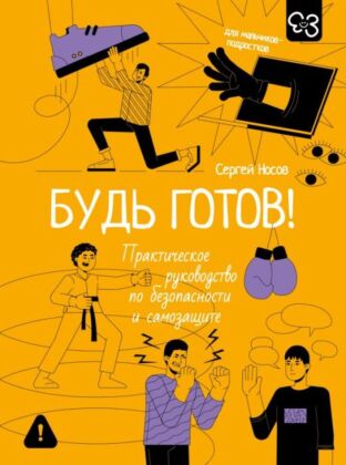 Будь готов! Практическое руководство по безопасности и самозащите. Для мальчиков-подростков (мягк.обл.)