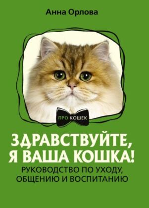 Здравствуйте, я ваша кошка! Руководство по уходу, общению и воспитанию (мягк.обл.)