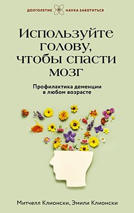 Используйте голову, чтобы спасти мозг. Профилактика деменции в любом возрасте