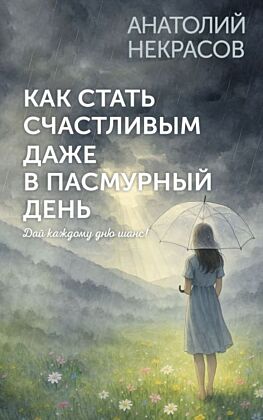 Как стать счастливым даже в пасмурный день. Дай каждому дню шанс! (мягк.обл.)