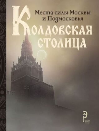 Колдовская столица. Места силы Москвы и Подмосковья
