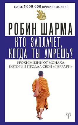 Кто заплачет, когда ты умрешь? Уроки жизни от монаха, который продал свой «феррари» (мягк.обл.)