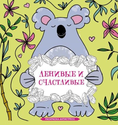 Ленивые и счастливые. Раскраска антистресс (мягк.обл.)