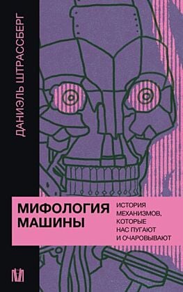 Мифология машины. История механизмов, которые нас пугают и очаровывают (мягк.обл.)