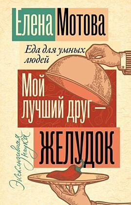 Мой лучший друг - желудок: еда для умных людей (мягк.обл.)