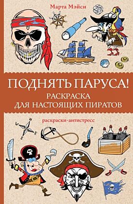 Поднять паруса! Раскраска для настоящих пиратов. Раскраски антистресс (мягк.обл.)