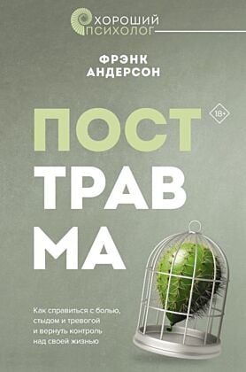 Посттравма. Как справиться с болью, стыдом и тревогой и вернуть контроль над своей жизнью