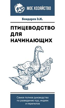 Птицеводство для начинающих. Самое полное руководство по разведению кур, индеек и перепелов (мягк.обл.)
