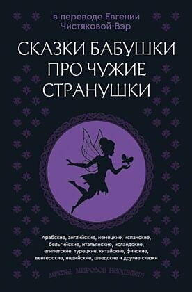 Сказки бабушки про чужие странушки. Арабские, английские, немецкие, испанские, бельгийские, итальянские, исландские, египетские, турецкие, китайские, финские, венгерские, индийские, шведские и другие сказки