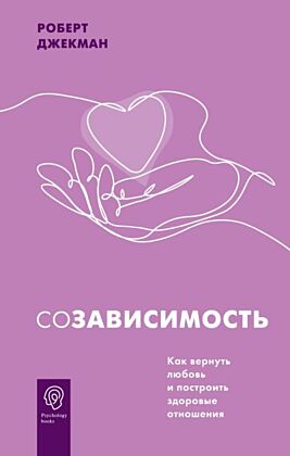 Созависимость. Как вернуть любовь и построить здоровые отношения