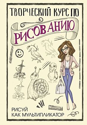 Творческий курс по рисованию. Рисуй как мультипликатор