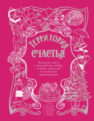 Территория счастья. Большая книга о волшебной любви, земных радостях и неземном вдохновении